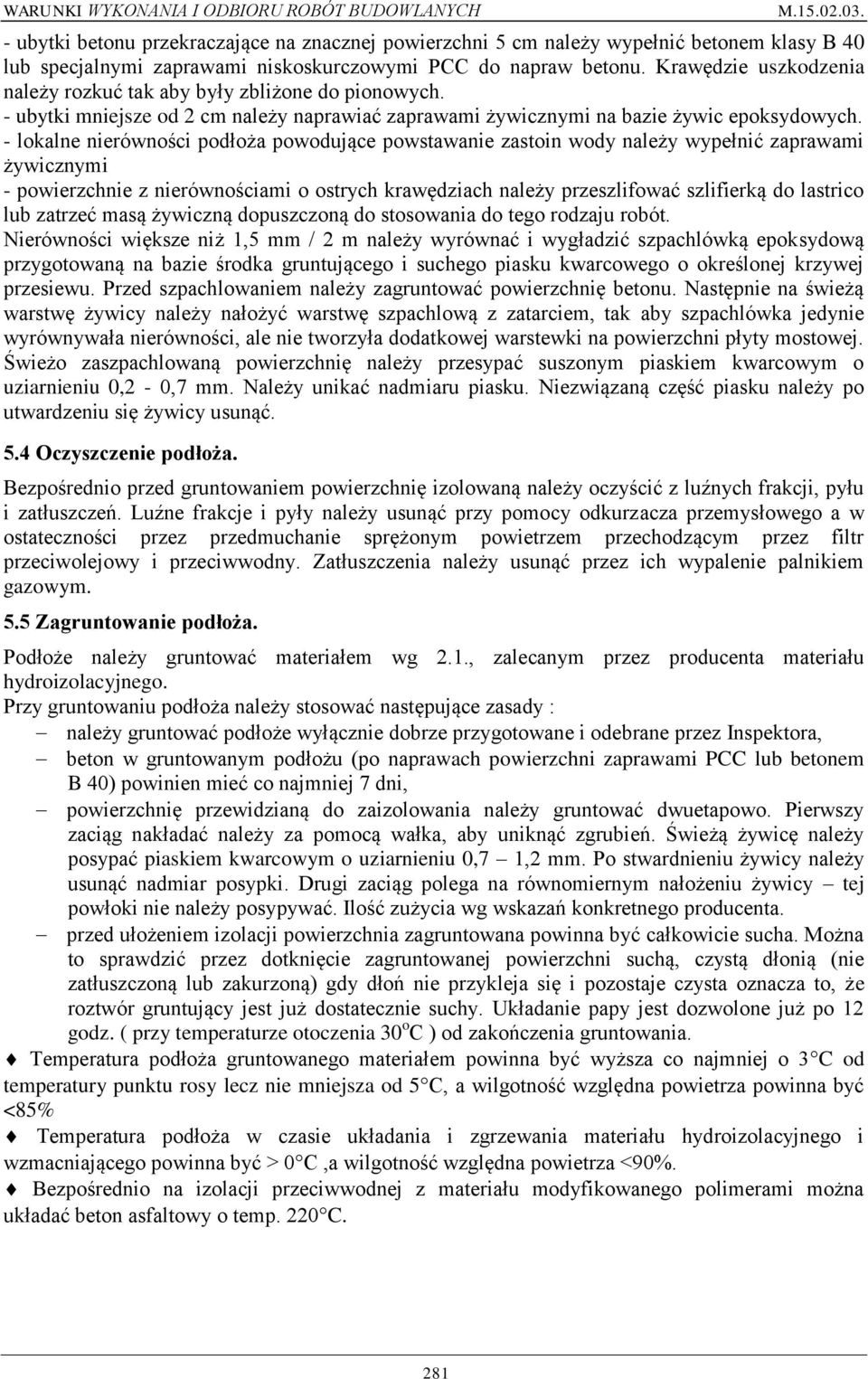 - lokalne nierówności podłoża powodujące powstawanie zastoin wody należy wypełnić zaprawami żywicznymi - powierzchnie z nierównościami o ostrych krawędziach należy przeszlifować szlifierką do