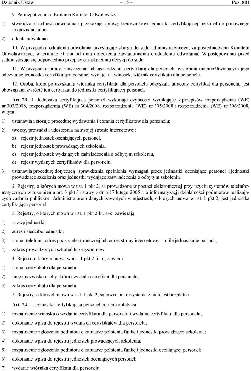 W przypadku oddalenia odwołania przysługuje skarga do sądu administracyjnego, za pośrednictwem Komitetu Odwoławczego, w terminie 30 dni od dnia doręczenia zawiadomienia o oddaleniu odwołania.