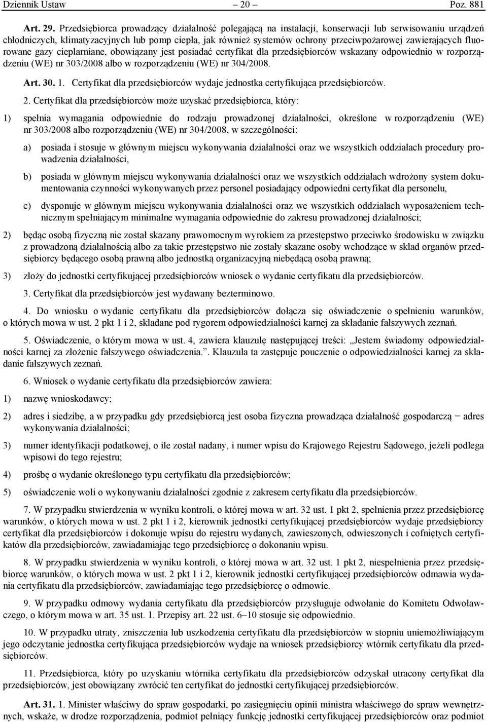 zawierających fluorowane gazy cieplarniane, obowiązany jest posiadać certyfikat dla przedsiębiorców wskazany odpowiednio w rozporządzeniu (WE) nr 303/2008 albo w rozporządzeniu (WE) nr 304/2008. Art.