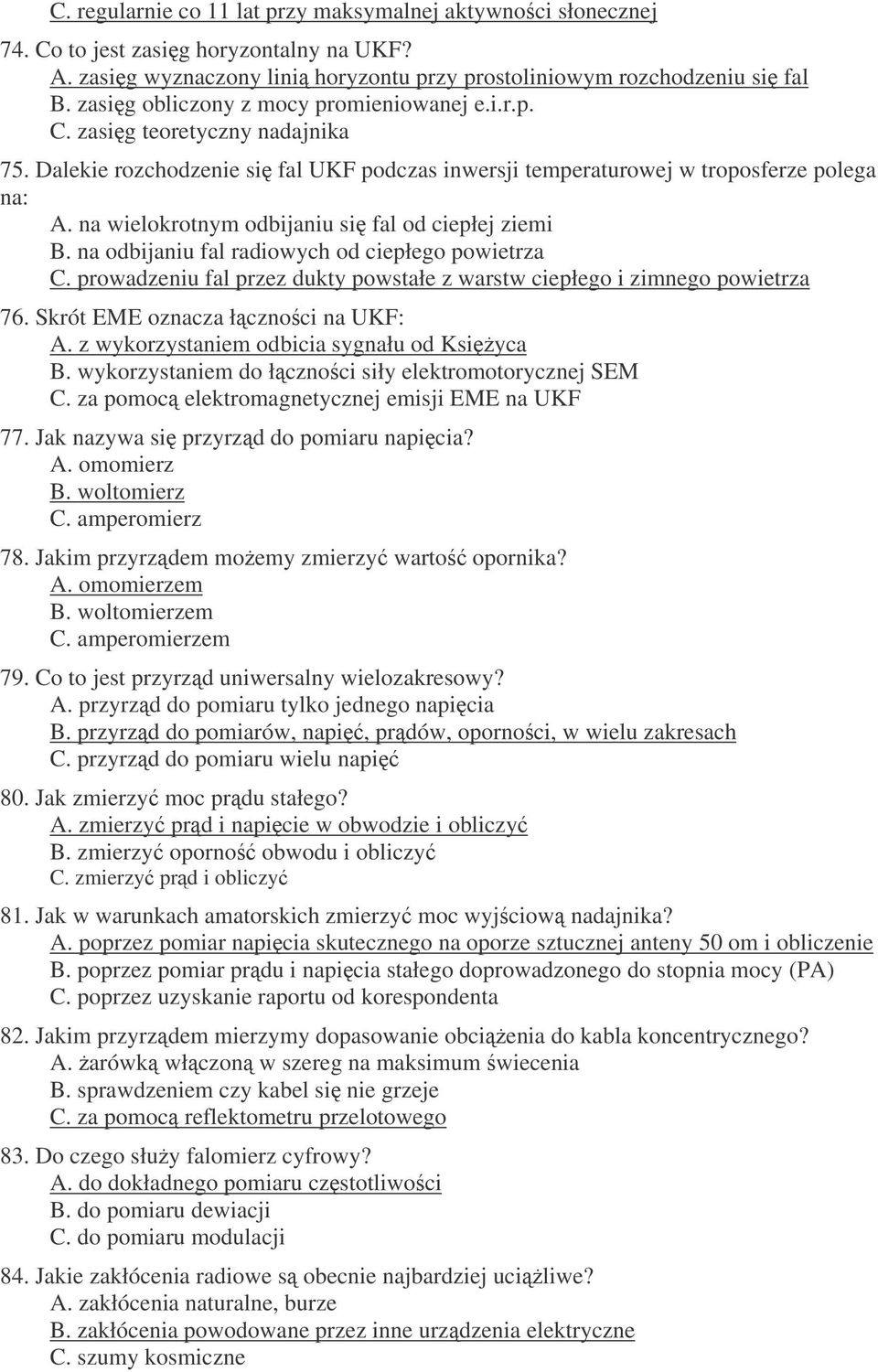 na wielokrotnym odbijaniu si fal od ciepłej ziemi B. na odbijaniu fal radiowych od ciepłego powietrza C. prowadzeniu fal przez dukty powstałe z warstw ciepłego i zimnego powietrza 76.