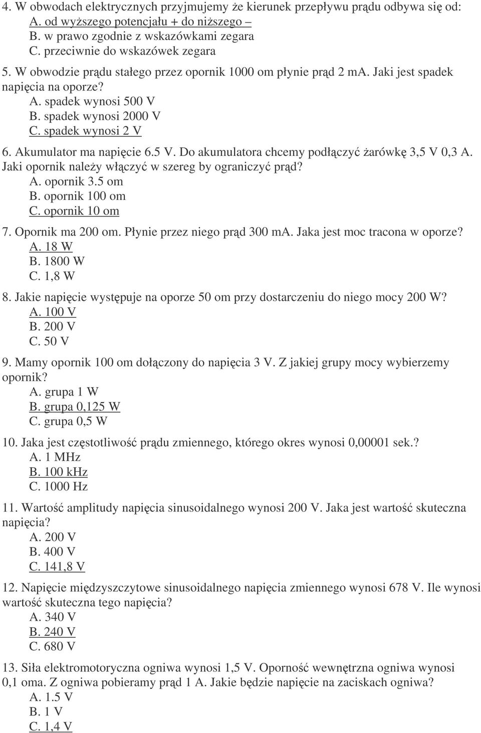 Do akumulatora chcemy podłczy arówk 3,5 V 0,3 A. Jaki opornik naley włczy w szereg by ograniczy prd? A. opornik 3.5 om B. opornik 100 om C. opornik 10 om 7. Opornik ma 200 om.