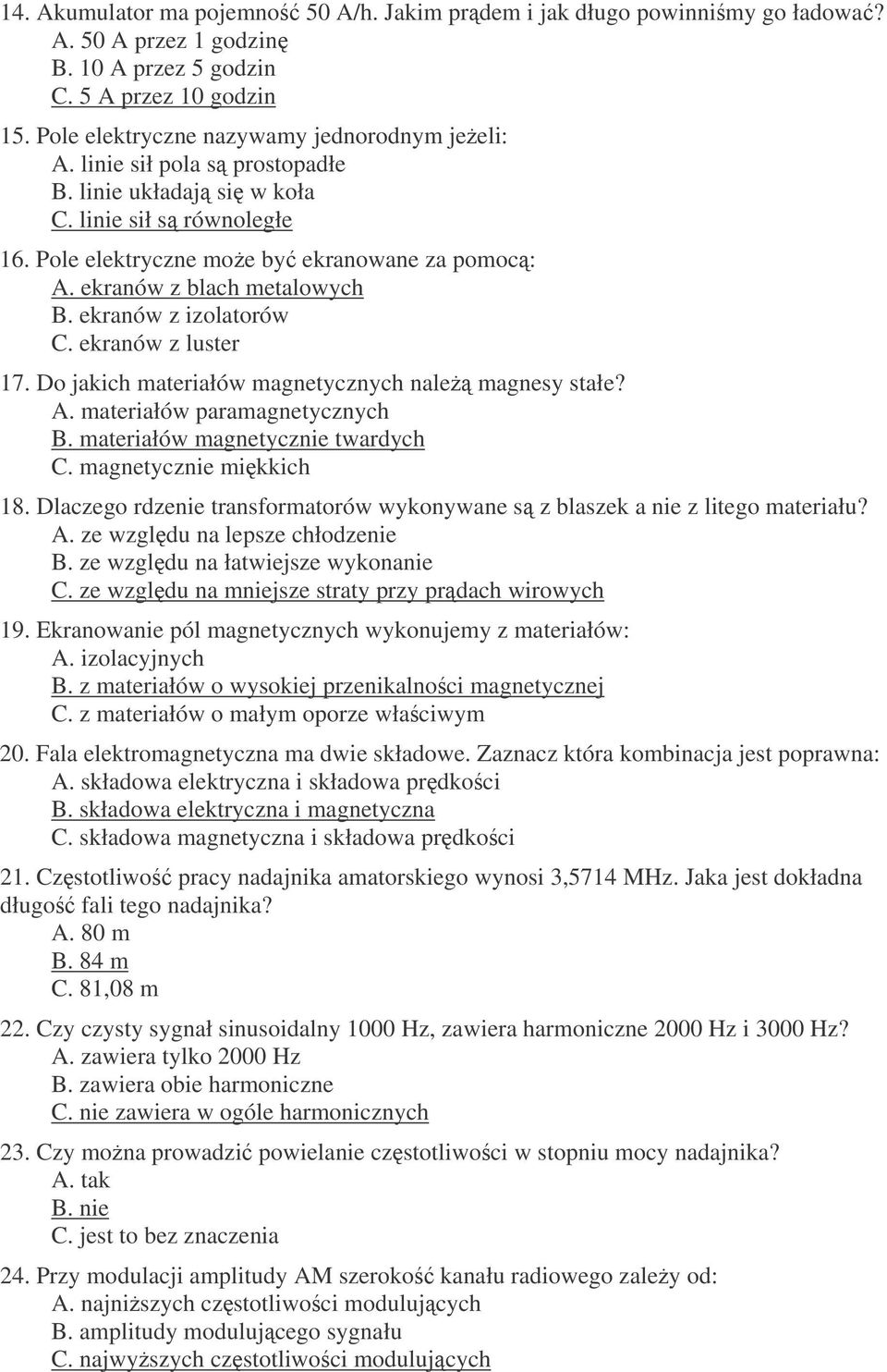 ekranów z luster 17. Do jakich materiałów magnetycznych nale magnesy stałe? A. materiałów paramagnetycznych B. materiałów magnetycznie twardych C. magnetycznie mikkich 18.