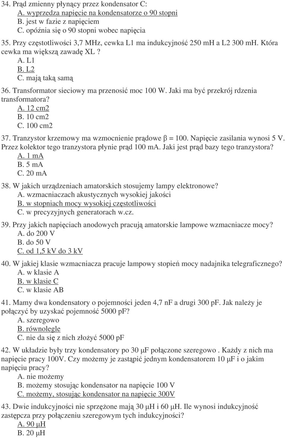 Jaki ma by przekrój rdzenia transformatora? A. 12 cm2 B. 10 cm2 C. 100 cm2 37. Tranzystor krzemowy ma wzmocnienie prdowe = 100. Napicie zasilania wynosi 5 V.