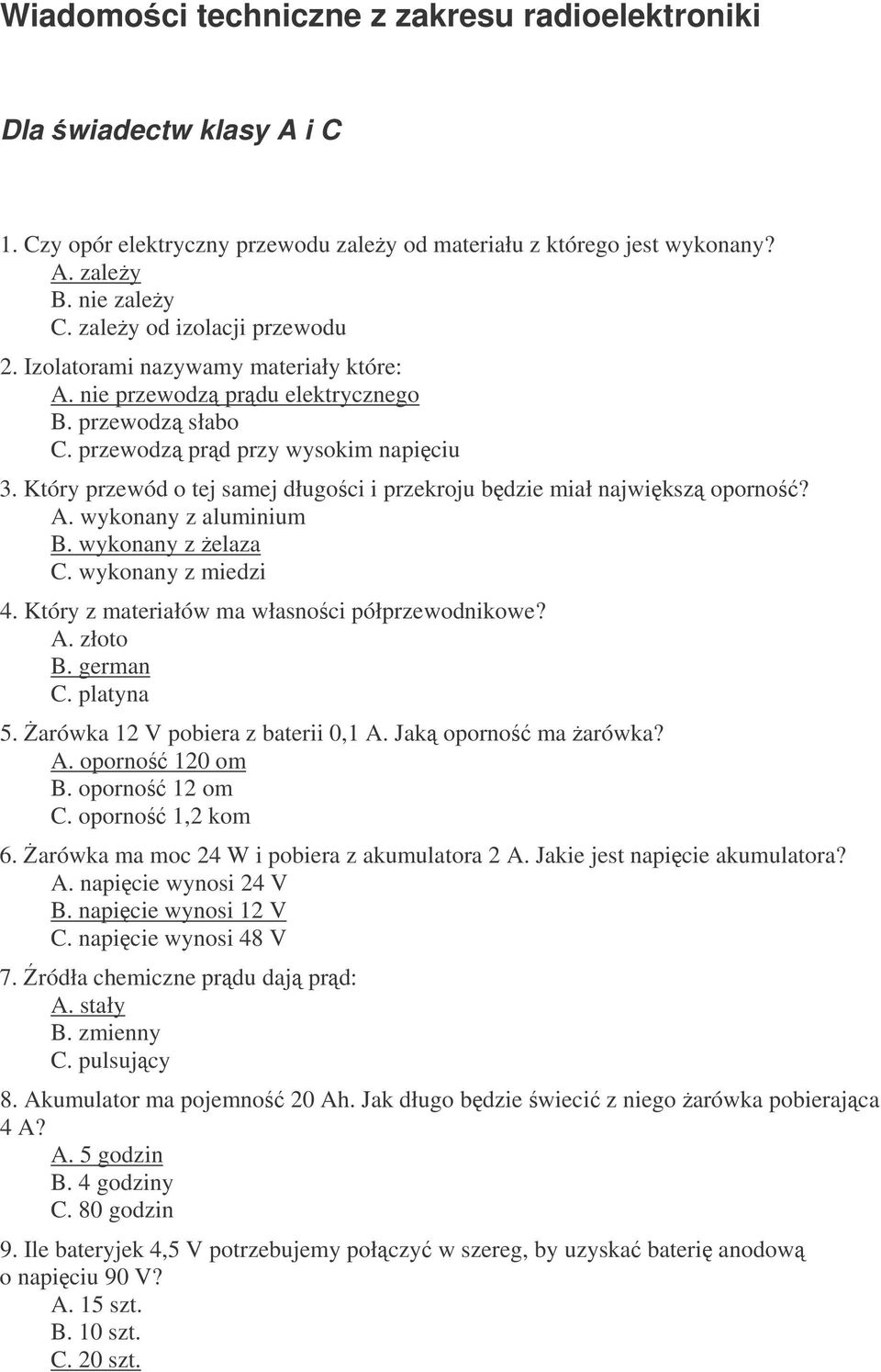 Który przewód o tej samej długoci i przekroju bdzie miał najwiksz oporno? A. wykonany z aluminium B. wykonany z elaza C. wykonany z miedzi 4. Który z materiałów ma własnoci półprzewodnikowe? A. złoto B.