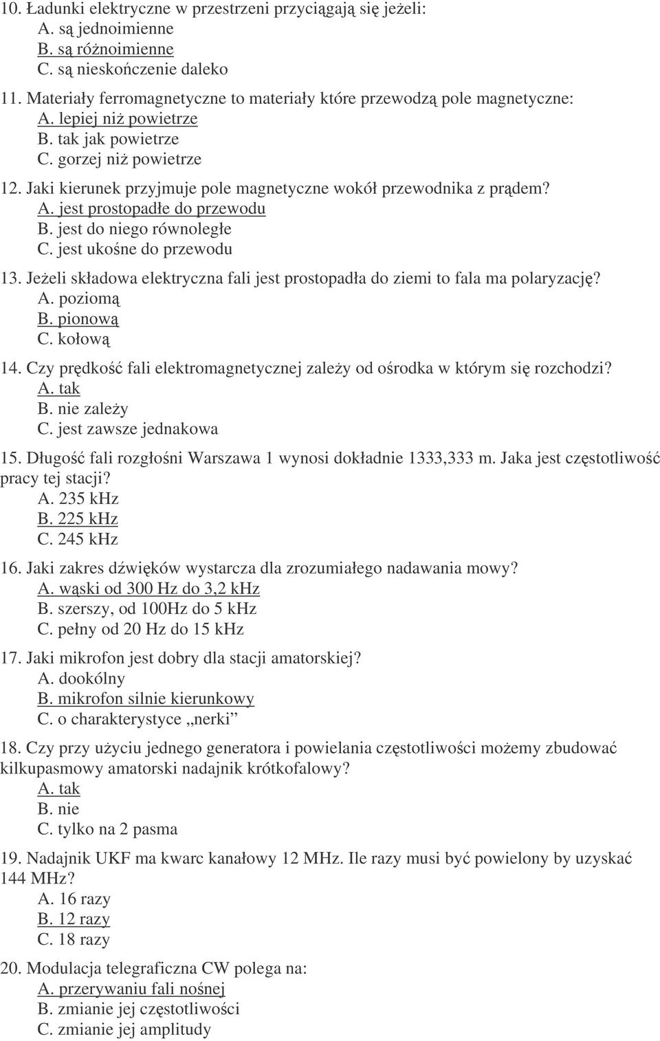 jest ukone do przewodu 13. Jeeli składowa elektryczna fali jest prostopadła do ziemi to fala ma polaryzacj? A. poziom B. pionow C. kołow 14.
