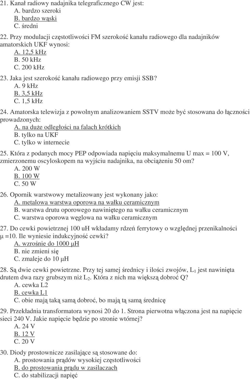 Amatorska telewizja z powolnym analizowaniem SSTV moe by stosowana do łcznoci prowadzonych: A. na due odległoci na falach krótkich B. tylko na UKF C. tylko w internecie 25.