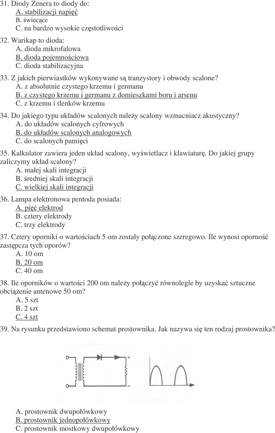 Do jakiego typu układów scalonych naley scalony wzmacniacz akustyczny? A. do układów scalonych cyfrowych B. do układów scalonych analogowych C. do scalonych pamici 35.