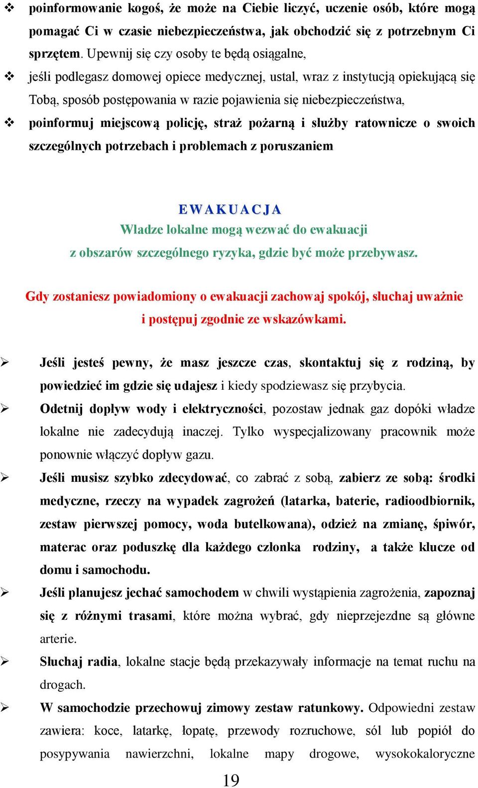 poinformuj miejscową policję, straż pożarną i służby ratownicze o swoich szczególnych potrzebach i problemach z poruszaniem E W A K U A C J A Władze lokalne mogą wezwać do ewakuacji z obszarów