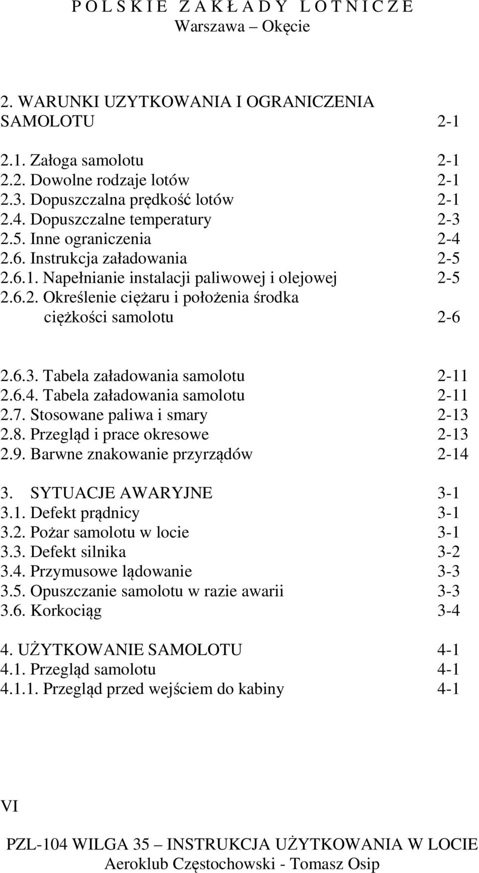 Tabela załadowania samolotu 2-11 2.6.4. Tabela załadowania samolotu 2-11 2.7. Stosowane paliwa i smary 2-13 2.8. Przegląd i prace okresowe 2-13 2.9. Barwne znakowanie przyrządów 2-14 3.