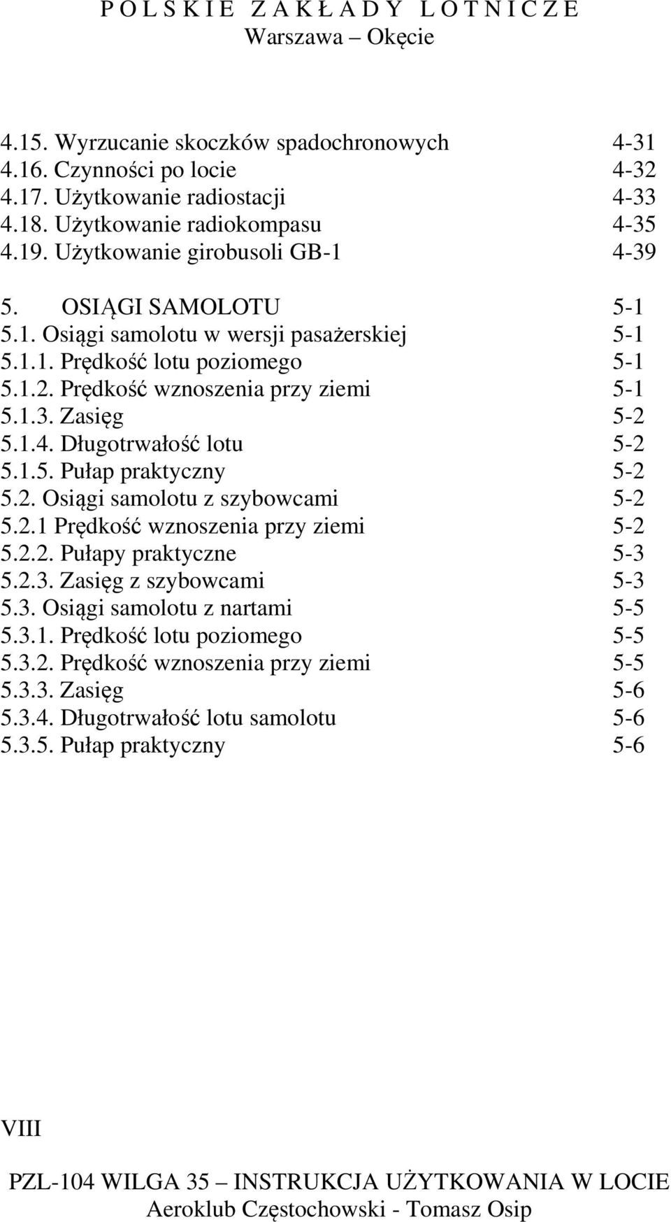 1.4. Długotrwałość lotu 5-2 5.1.5. Pułap praktyczny 5-2 5.2. Osiągi samolotu z szybowcami 5-2 5.2.1 Prędkość wznoszenia przy ziemi 5-2 5.2.2. Pułapy praktyczne 5-3 