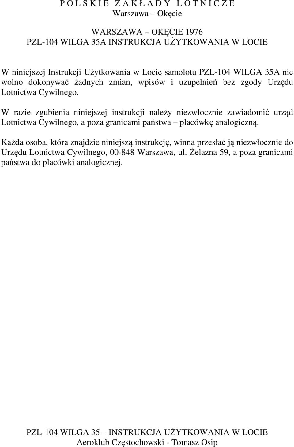 W razie zgubienia niniejszej instrukcji należy niezwłocznie zawiadomić urząd Lotnictwa Cywilnego, a poza granicami państwa placówkę analogiczną.