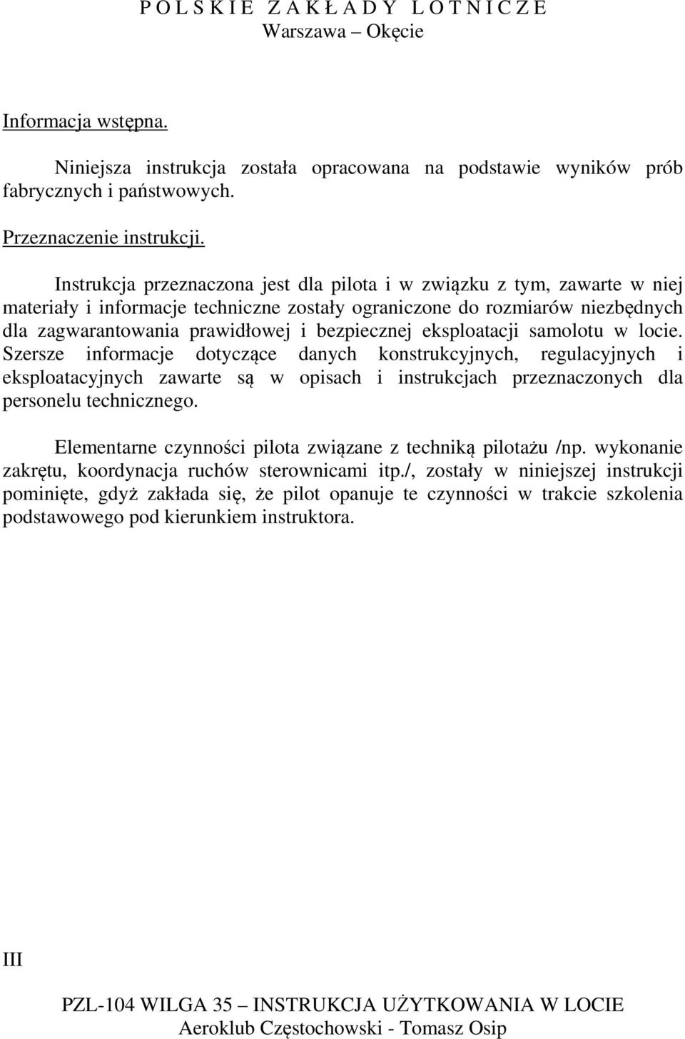 eksploatacji samolotu w locie. Szersze informacje dotyczące danych konstrukcyjnych, regulacyjnych i eksploatacyjnych zawarte są w opisach i instrukcjach przeznaczonych dla personelu technicznego.