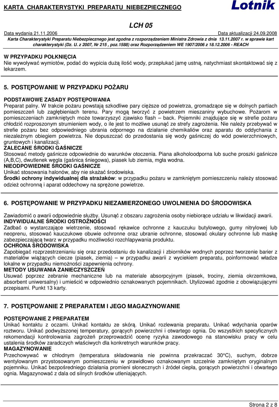 W trakcie poŝaru powstają szkodliwe pary cięŝsze od powietrza, gromadzące się w dolnych partiach pomieszczeń lub zagłębieniach terenu. Pary mogą tworzyć z powietrzem mieszaniny wybuchowe.