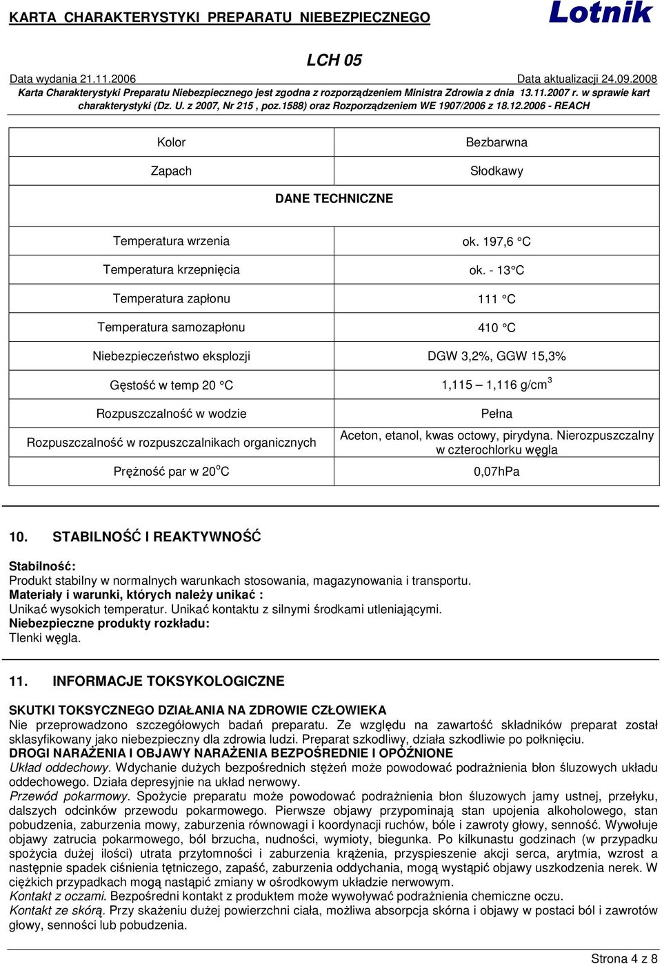 rozpuszczalnikach organicznych PręŜność par w 20 o C Pełna Aceton, etanol, kwas octowy, pirydyna. Nierozpuszczalny w czterochlorku węgla 0,07hPa 10.