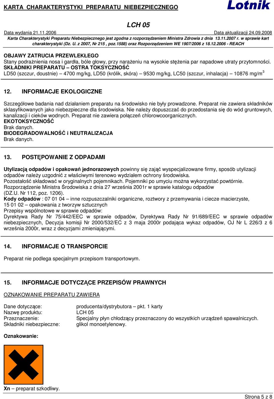 INFORMACJE EKOLOGICZNE Szczegółowe badania nad działaniem preparatu na środowisko nie były prowadzone. Preparat nie zawiera składników sklasyfikowanych jako niebezpieczne dla środowiska.