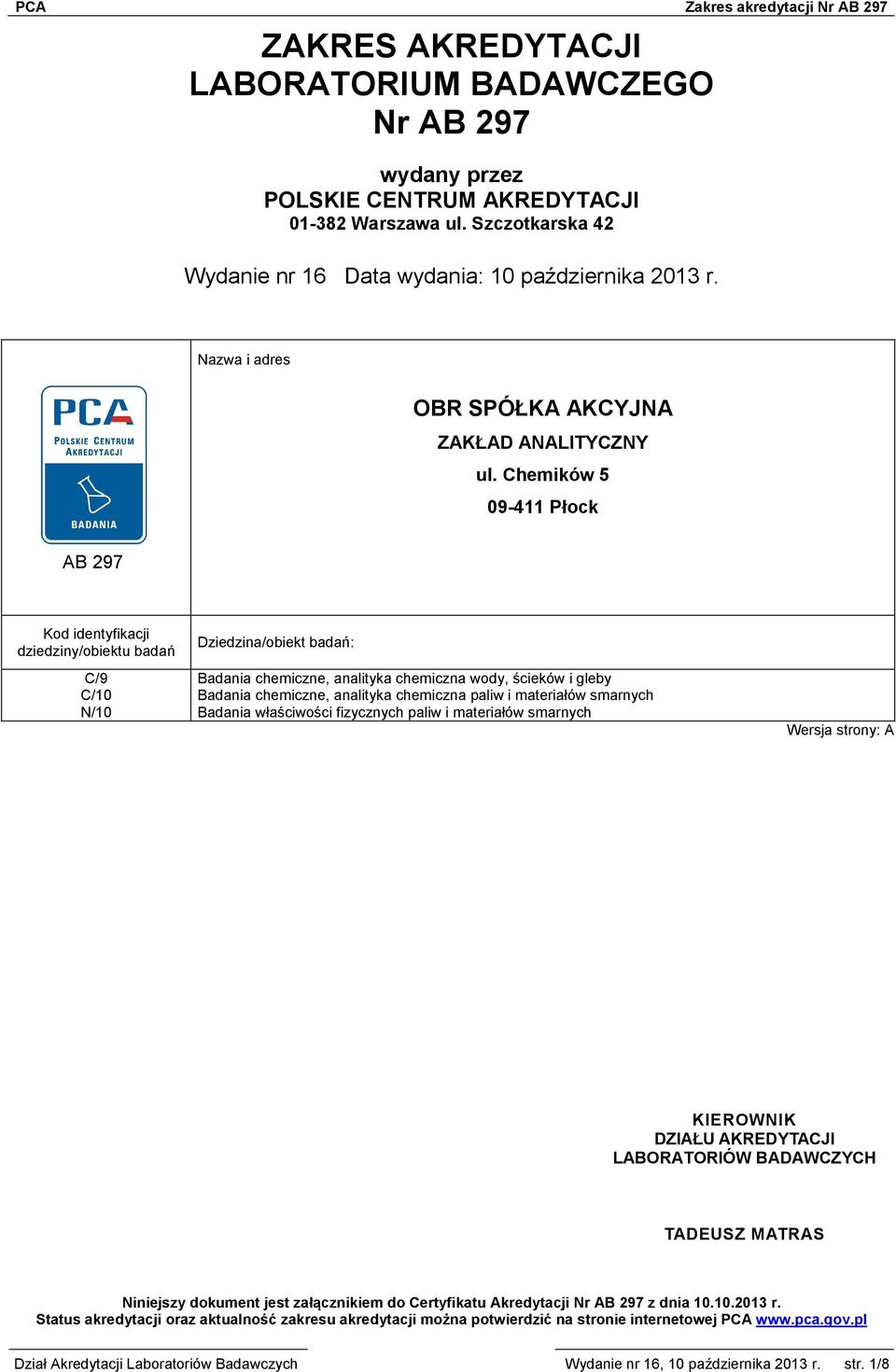 Chemików 5 09-411 Płock AB 297 Kod identyfikacji dziedziny/obiektu badań Dziedzina/obiekt badań: C/9 Badania chemiczne, analityka chemiczna wody, ścieków i gleby C/10 Badania chemiczne, analityka