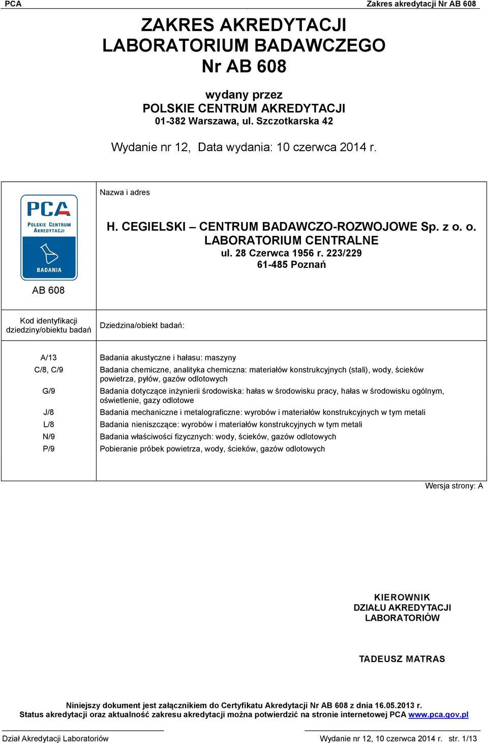 223/229 61-485 Poznań Kod identyfikacji dziedziny/obiektu badań Dziedzina/obiekt badań: A/13 Badania akustyczne i hałasu: maszyny C/8, C/9 Badania chemiczne, analityka chemiczna: materiałów