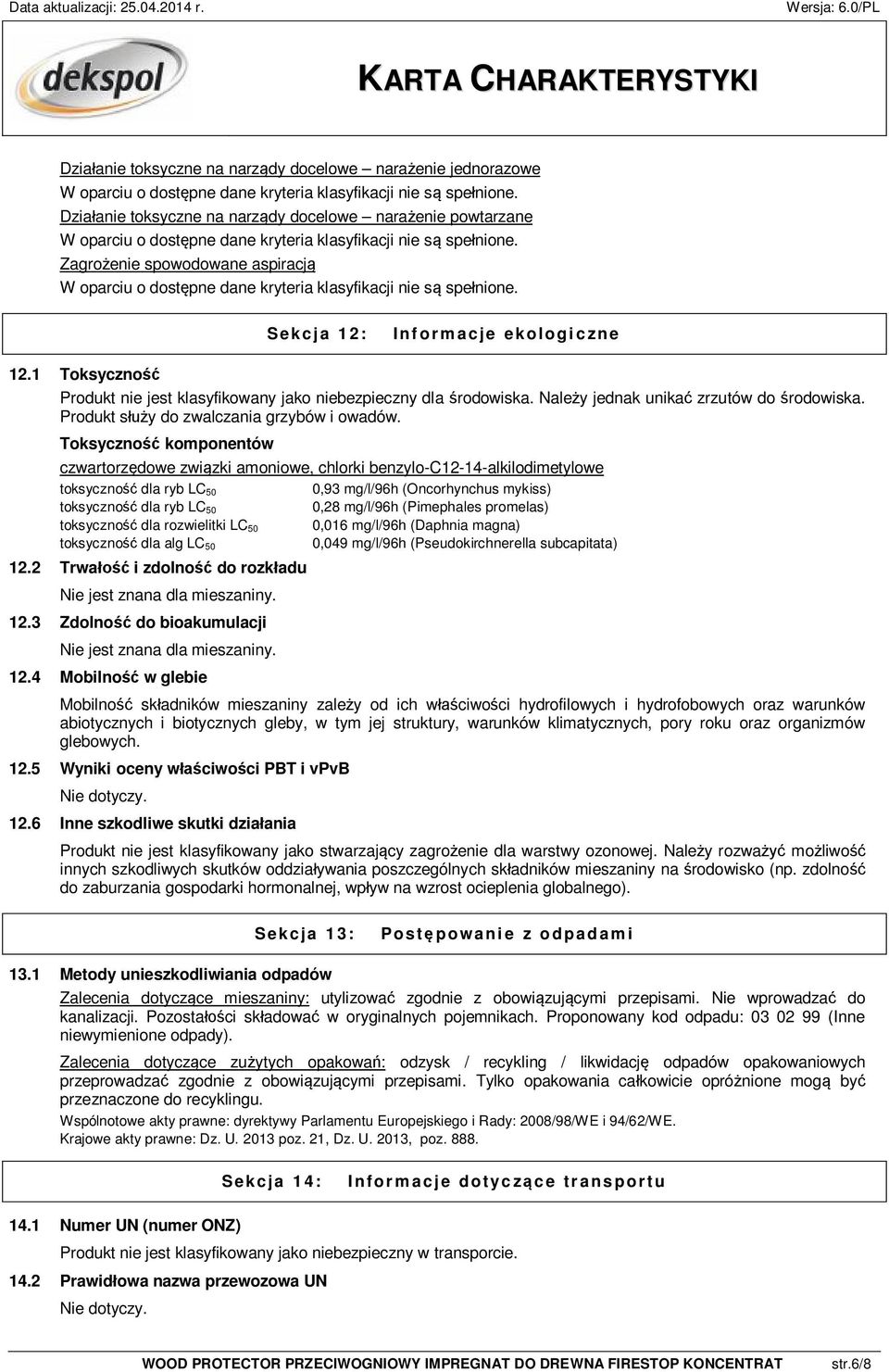 Toksyczność komponentów czwartorzędowe związki amoniowe, chlorki benzylo-c12-14-alkilodimetylowe toksyczność dla ryb LC 50 0,93 mg/l/96h (Oncorhynchus mykiss) toksyczność dla ryb LC 50 0,28 mg/l/96h