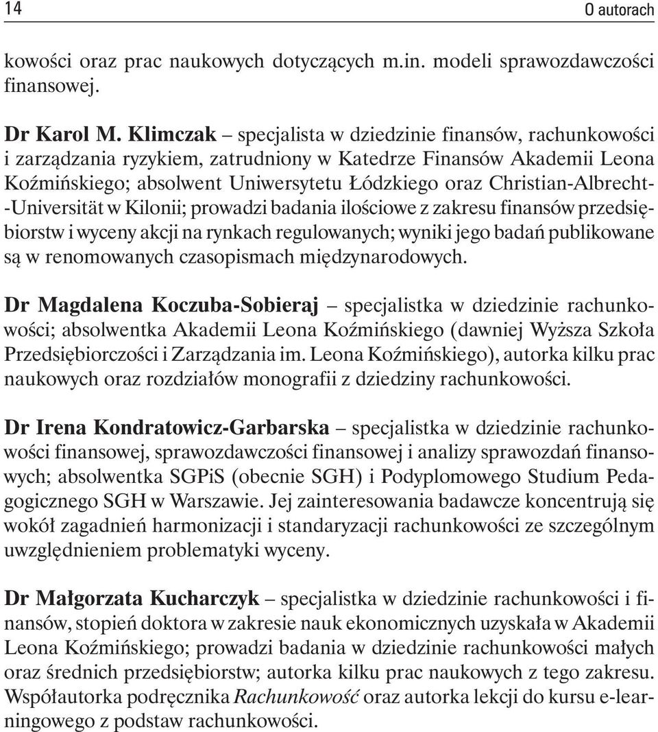 Christian-Albrecht- -Universität w Kilonii; prowadzi badania ilościowe z zakresu finansów przedsiębiorstw i wyceny akcji na rynkach regulowanych; wyniki jego badań publikowane są w renomowanych