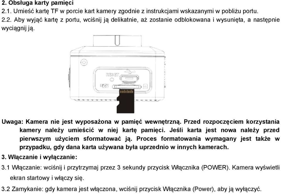 Jeśli karta jest nowa należy przed pierwszym użyciem sformatować ją. Proces formatowania wymagany jest także w przypadku, gdy dana karta używana była uprzednio w innych kamerach. 3.