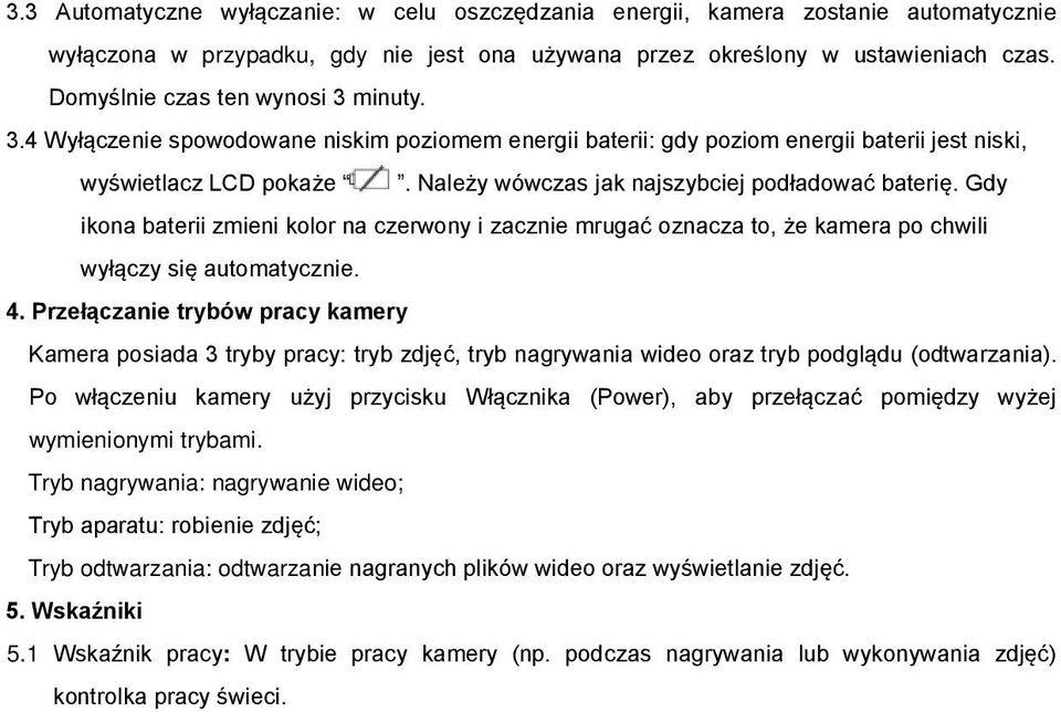 Należy wówczas jak najszybciej podładować baterię. Gdy ikona baterii zmieni kolor na czerwony i zacznie mrugać oznacza to, że kamera po chwili wyłączy się automatycznie. 4.