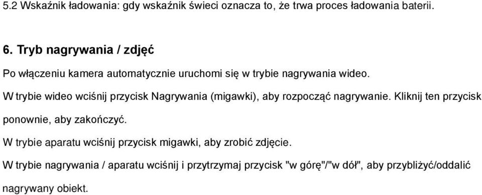W trybie wideo wciśnij przycisk Nagrywania (migawki), aby rozpocząć nagrywanie. Kliknij ten przycisk ponownie, aby zakończyć.