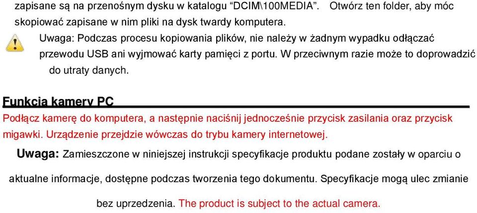 Funkcja kamery PC Podłącz kamerę do komputera, a następnie naciśnij jednocześnie przycisk zasilania oraz przycisk migawki. Urządzenie przejdzie wówczas do trybu kamery internetowej.
