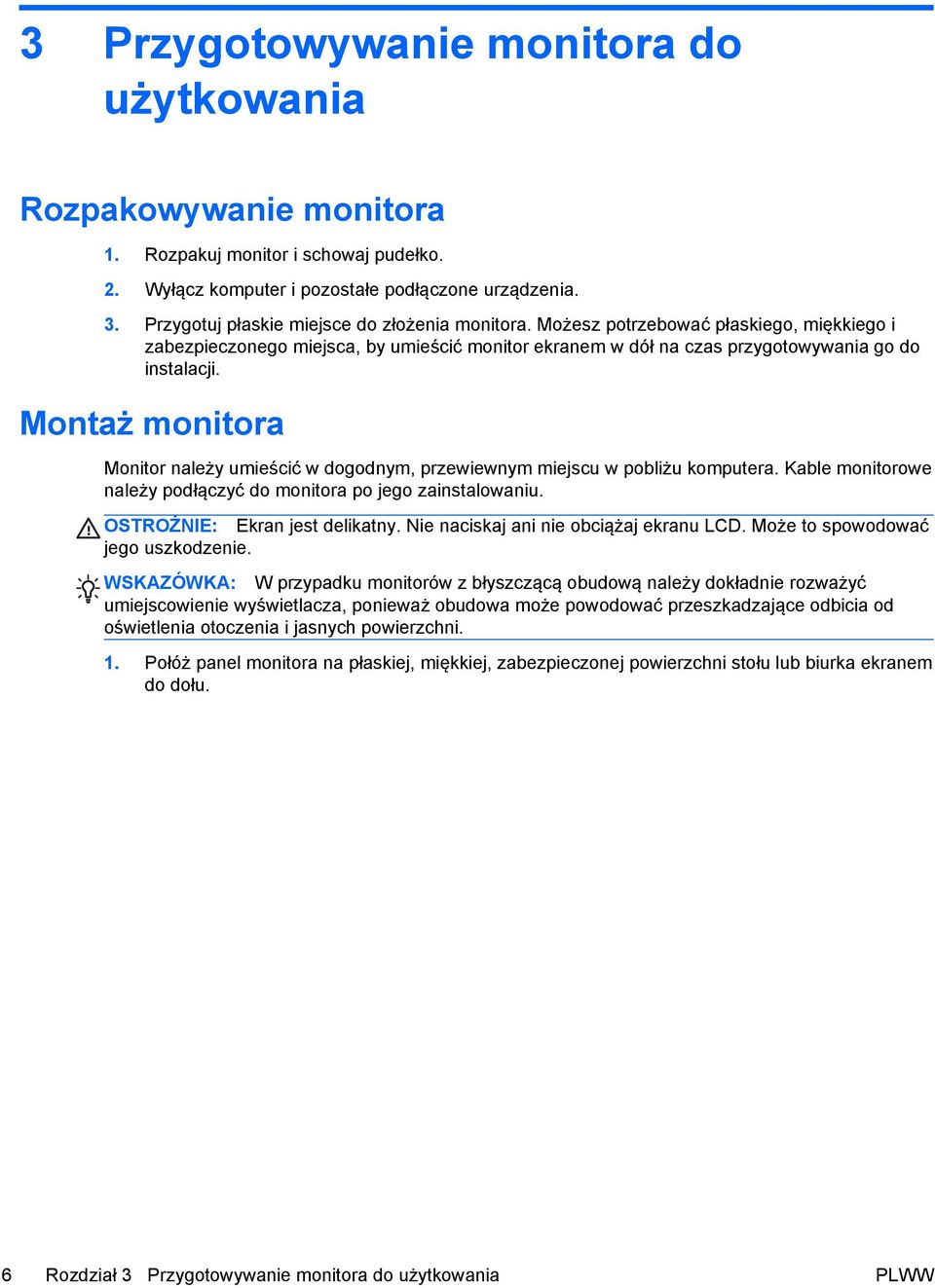 Montaż monitora Monitor należy umieścić w dogodnym, przewiewnym miejscu w pobliżu komputera. Kable monitorowe należy podłączyć do monitora po jego zainstalowaniu. OSTROŻNIE: Ekran jest delikatny.