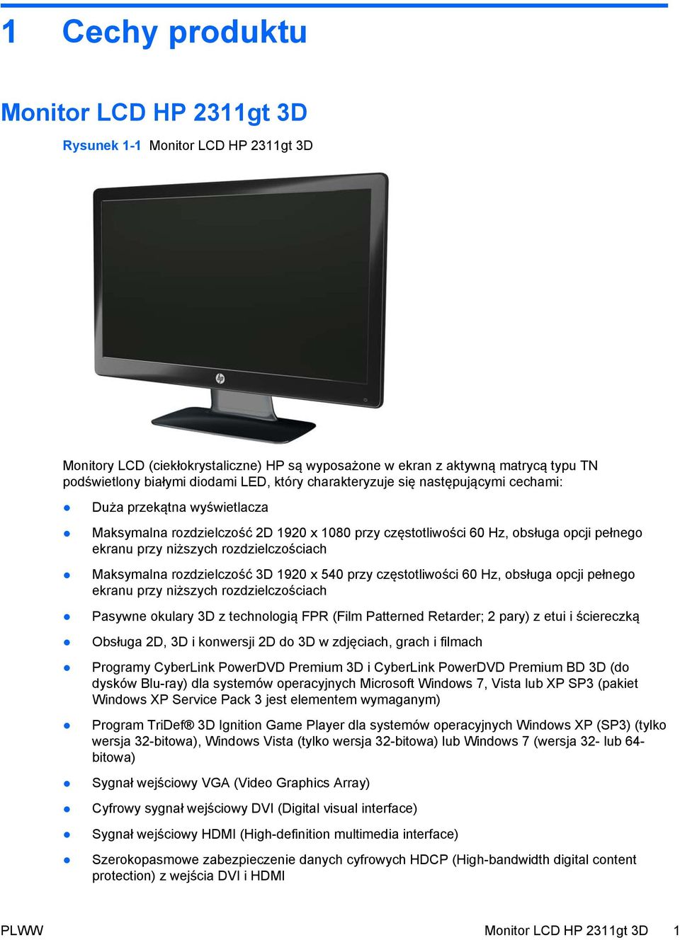 rozdzielczościach Maksymalna rozdzielczość 3D 1920 x 540 przy częstotliwości 60 Hz, obsługa opcji pełnego ekranu przy niższych rozdzielczościach Pasywne okulary 3D z technologią FPR (Film Patterned