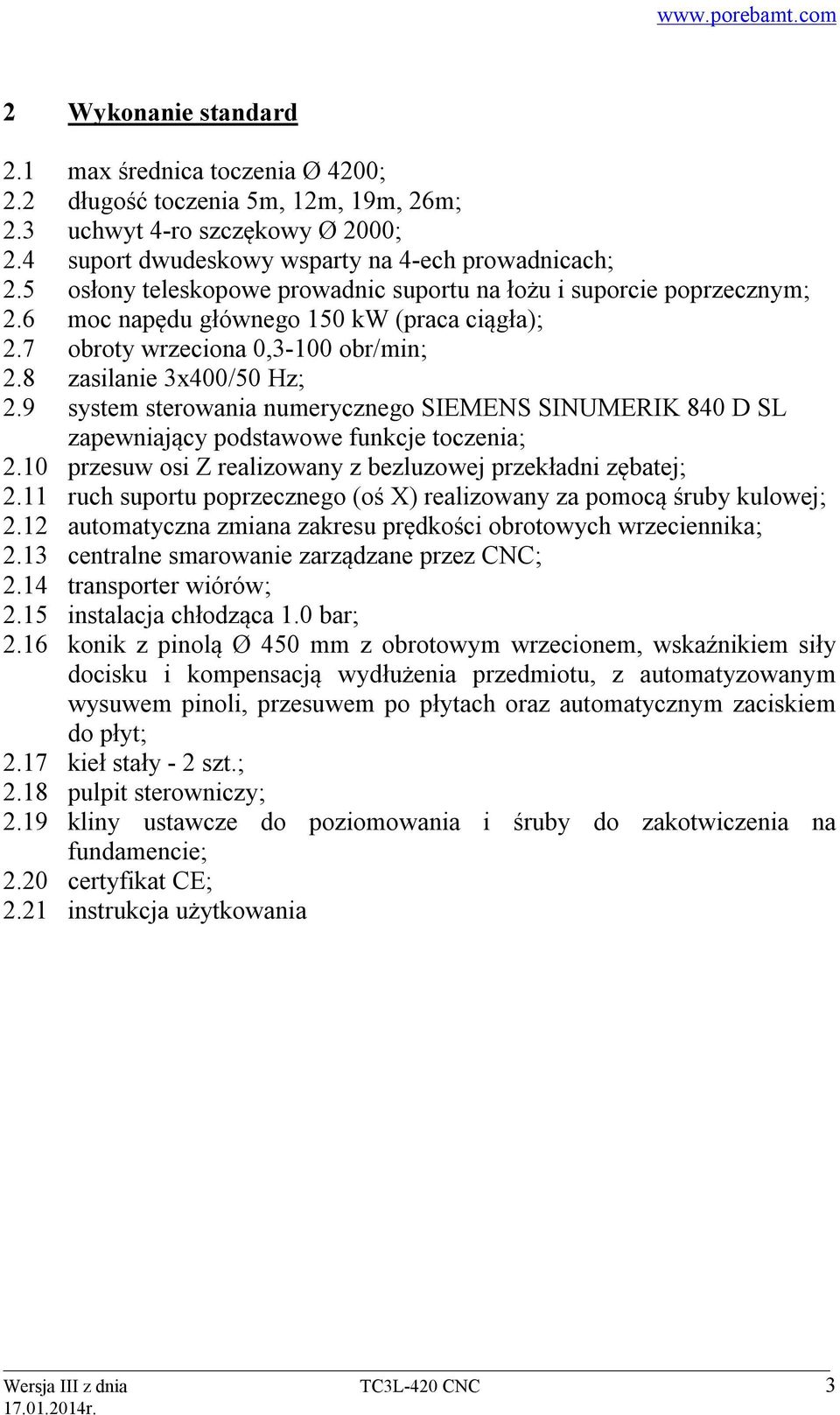 9 system sterowania numerycznego SIEMENS SINUMERIK 840 D SL zapewniający podstawowe funkcje toczenia; 2.10 przesuw osi Z realizowany z bezluzowej przekładni zębatej; 2.