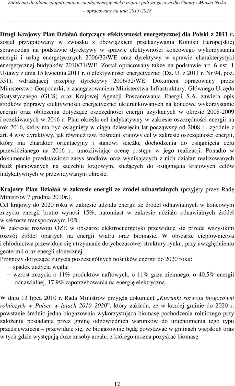 2006/32/WE oraz dyrektywy w sprawie charakterystyki energetycznej budynków 2010/31/WE. Został opracowany także na podstawie art. 6 ust. 1 Ustawy z dnia 15 kwietnia 2011 r.