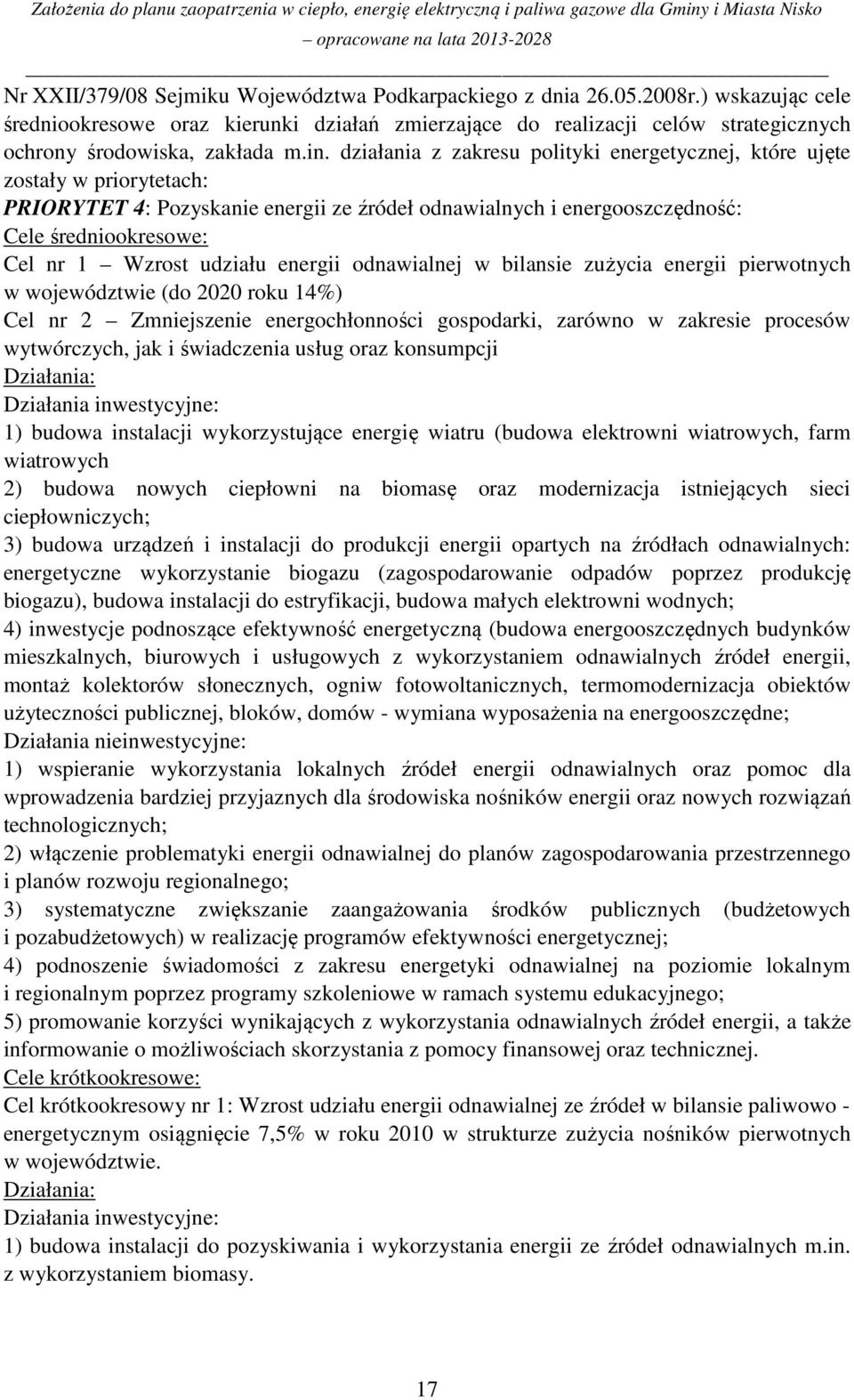 działania z zakresu polityki energetycznej, które ujęte zostały w priorytetach: PRIORYTET 4: Pozyskanie energii ze źródeł odnawialnych i energooszczędność: Cele średniookresowe: Cel nr 1 Wzrost