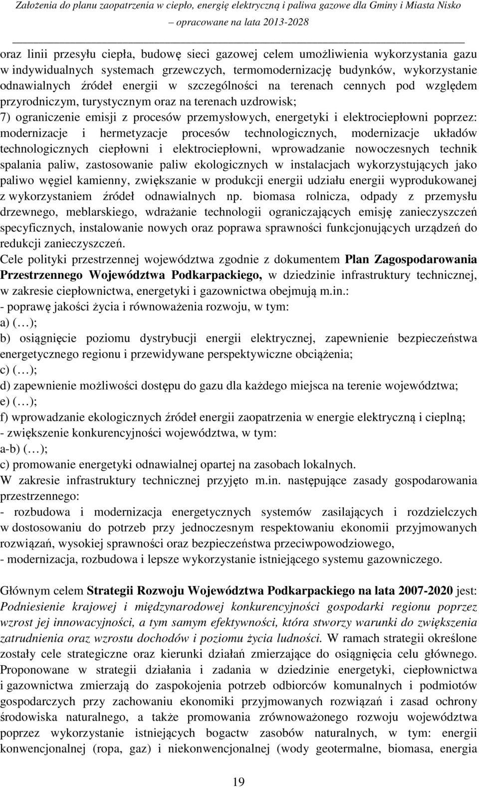 modernizacje i hermetyzacje procesów technologicznych, modernizacje układów technologicznych ciepłowni i elektrociepłowni, wprowadzanie nowoczesnych technik spalania paliw, zastosowanie paliw