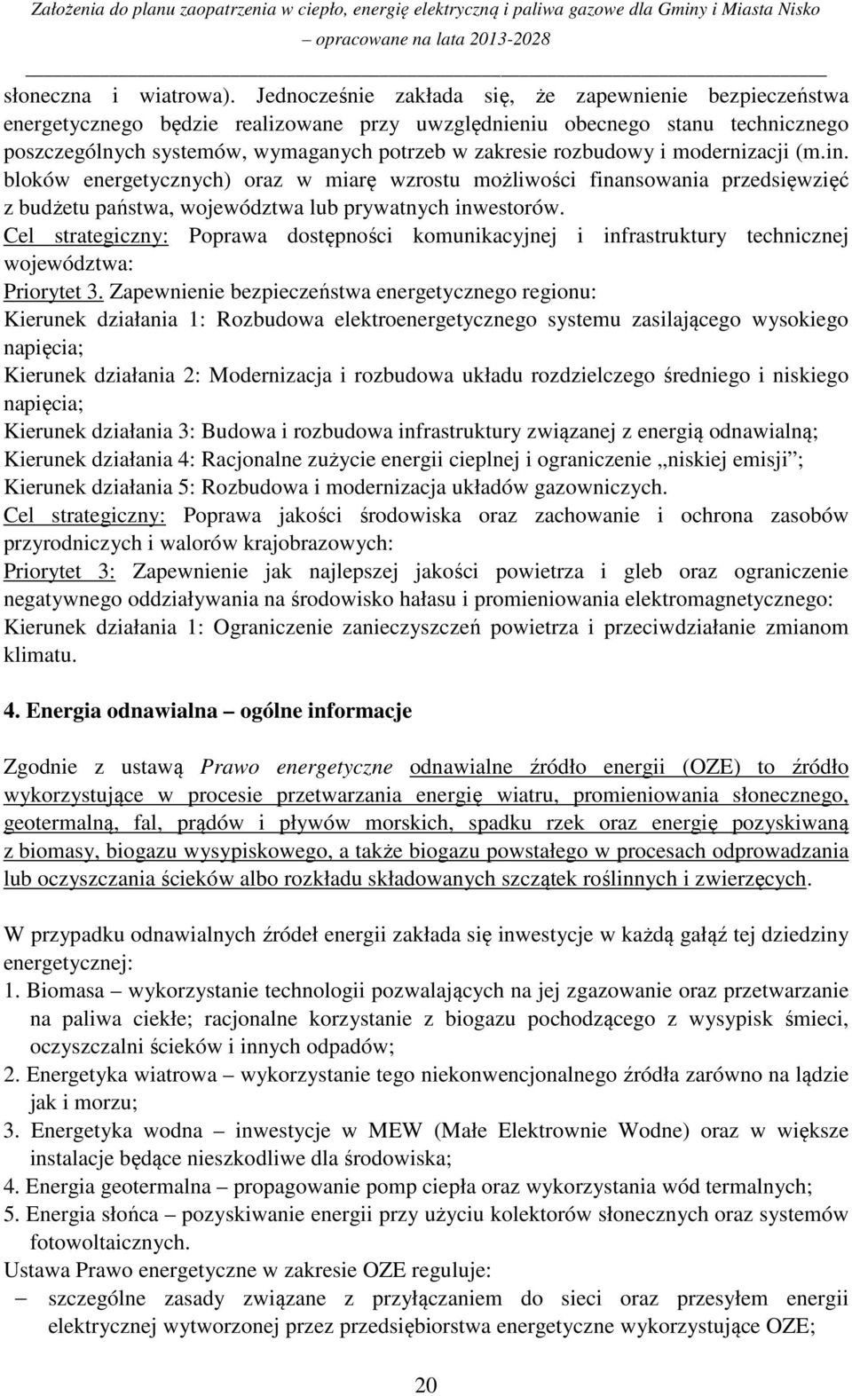 rozbudowy i modernizacji (m.in. bloków energetycznych) oraz w miarę wzrostu możliwości finansowania przedsięwzięć z budżetu państwa, województwa lub prywatnych inwestorów.