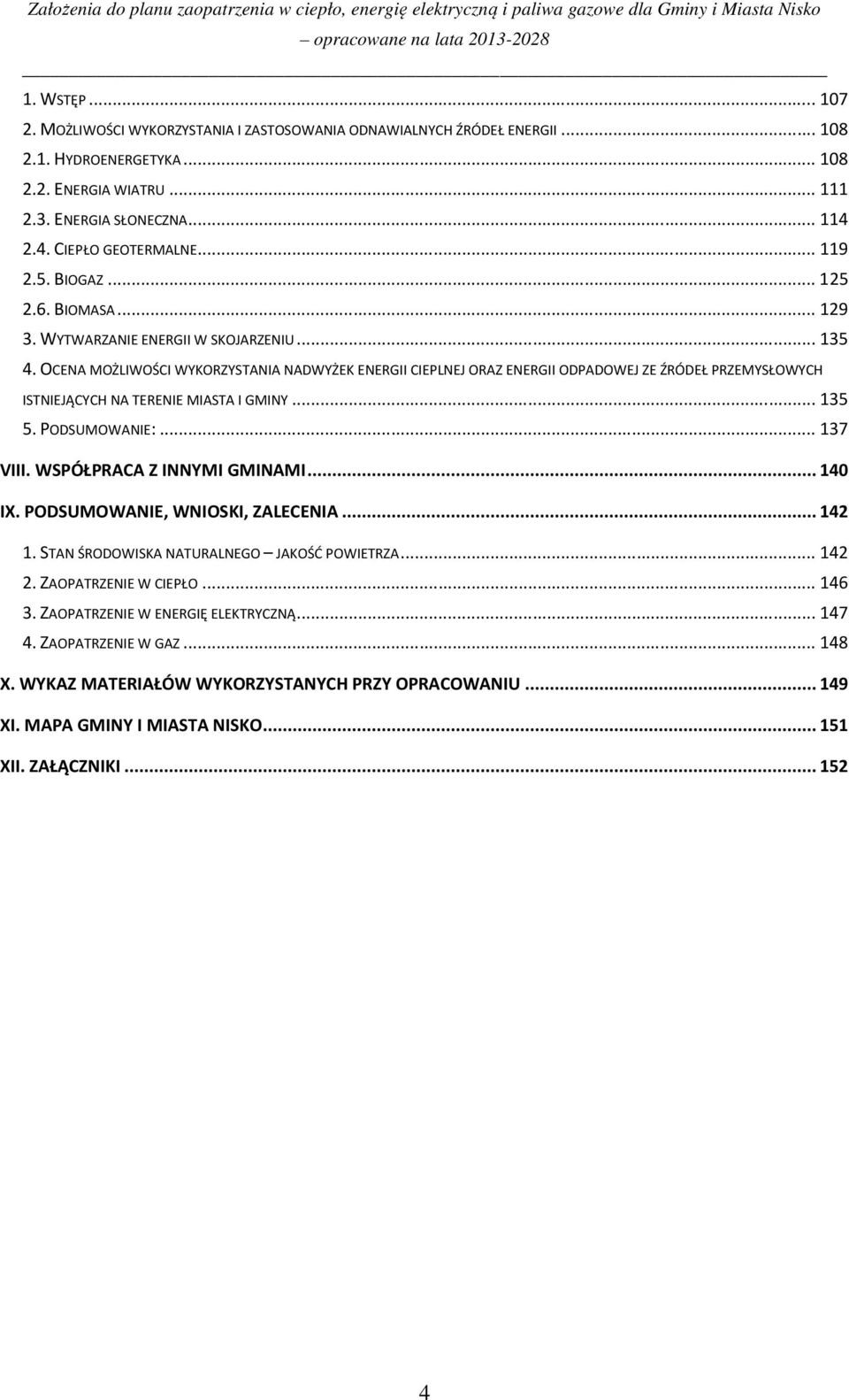 OCENA MOŻLIWOŚCI WYKORZYSTANIA NADWYŻEK ENERGII CIEPLNEJ ORAZ ENERGII ODPADOWEJ ZE ŹRÓDEŁ PRZEMYSŁOWYCH ISTNIEJĄCYCH NA TERENIE MIASTA I GMINY... 135 5. PODSUMOWANIE:... 137 VIII.