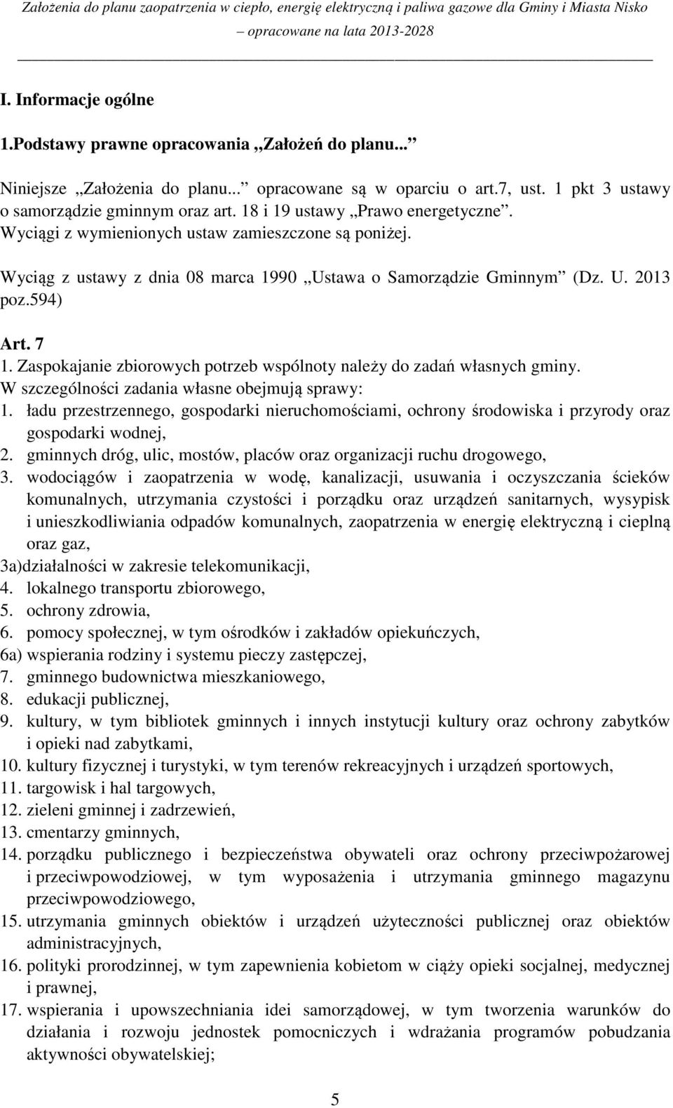 Zaspokajanie zbiorowych potrzeb wspólnoty należy do zadań własnych gminy. W szczególności zadania własne obejmują sprawy: 1.