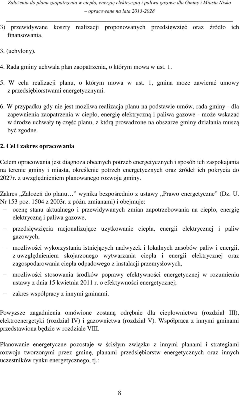 W przypadku gdy nie jest możliwa realizacja planu na podstawie umów, rada gminy - dla zapewnienia zaopatrzenia w ciepło, energię elektryczną i paliwa gazowe - może wskazać w drodze uchwały tę część