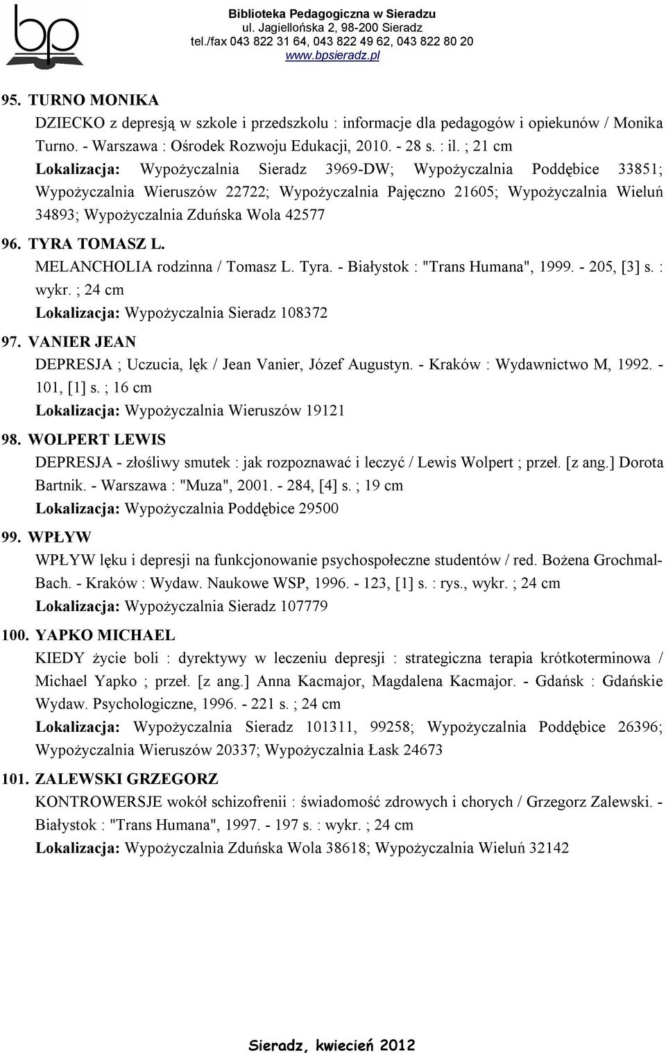42577 96. TYRA TOMASZ L. MELANCHOLIA rodzinna / Tomasz L. Tyra. - Białystok : "Trans Humana", 1999. - 205, [3] s. : wykr. ; 24 cm Lokalizacja: Wypożyczalnia Sieradz 108372 97.