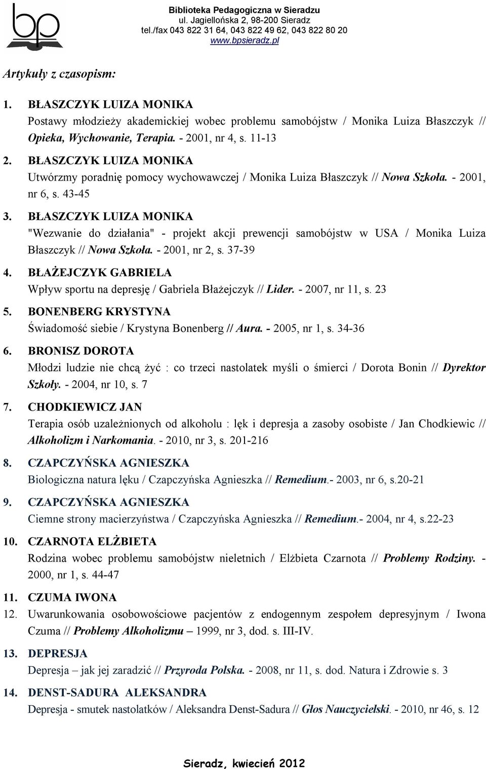 BŁASZCZYK LUIZA MONIKA "Wezwanie do działania" - projekt akcji prewencji samobójstw w USA / Monika Luiza Błaszczyk // Nowa Szkoła. - 2001, nr 2, s. 37-39 4.
