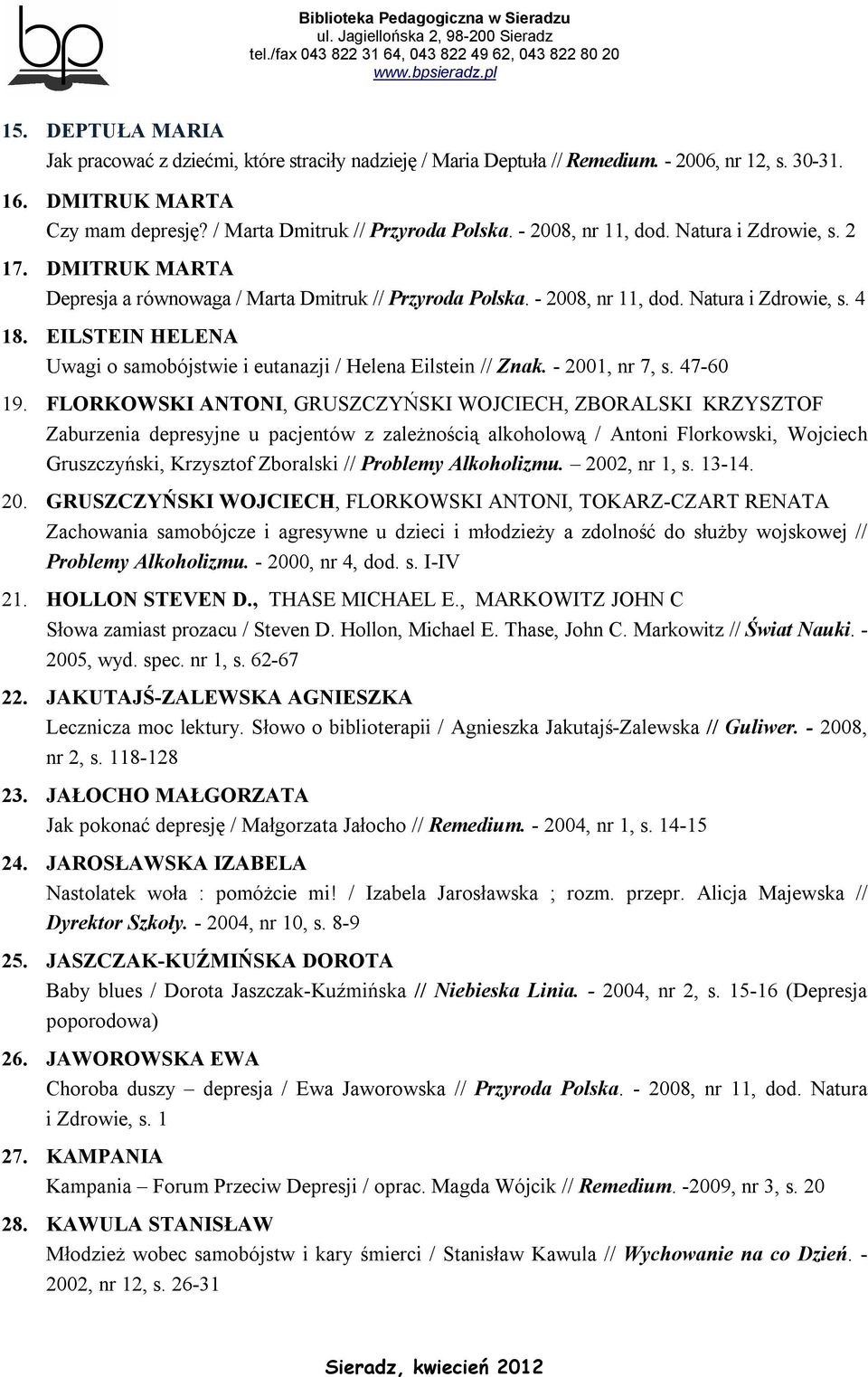 EILSTEIN HELENA Uwagi o samobójstwie i eutanazji / Helena Eilstein // Znak. - 2001, nr 7, s. 47-60 19.