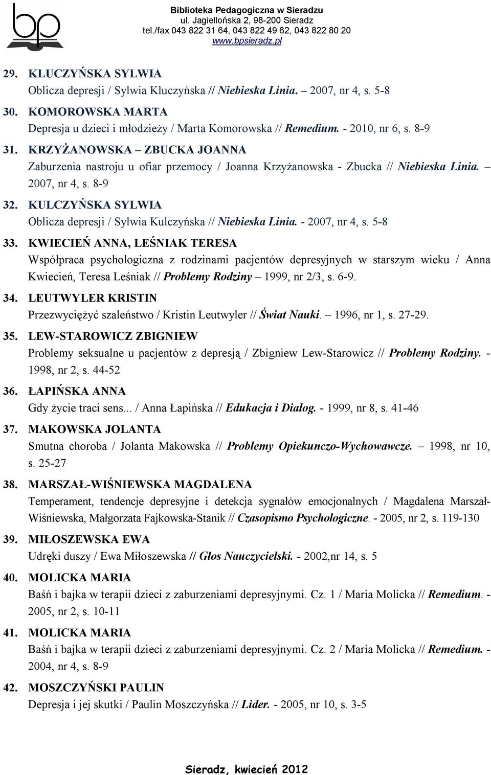 KULCZYŃSKA SYLWIA Oblicza depresji / Sylwia Kulczyńska // Niebieska Linia. - 2007, nr 4, s. 5-8 33.