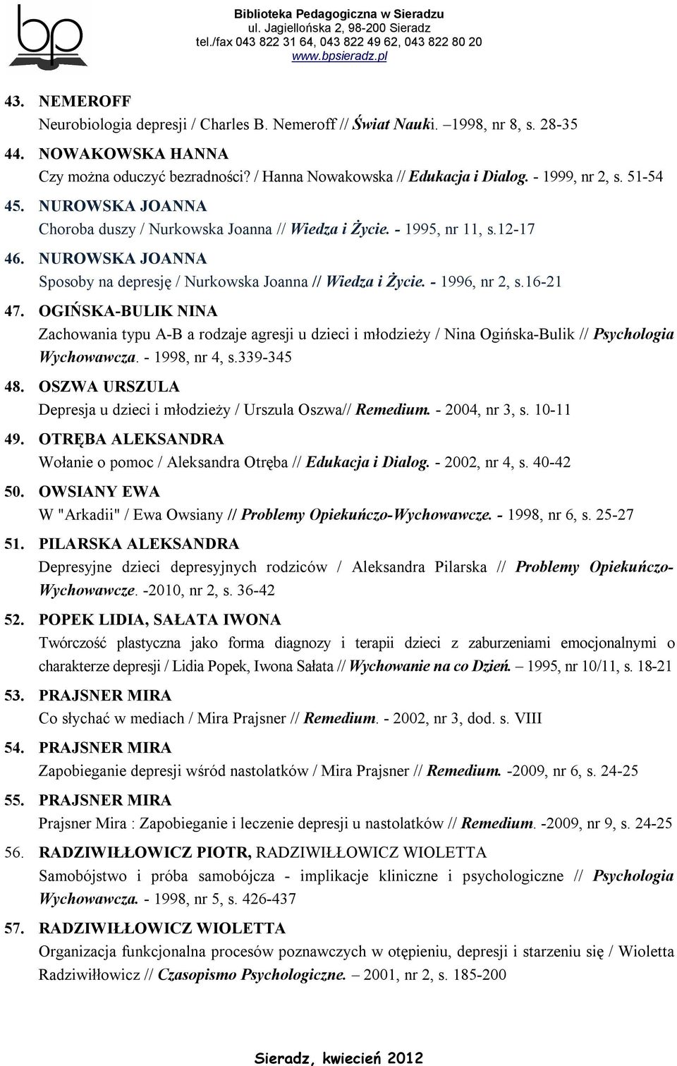 - 1996, nr 2, s.16-21 47. OGIŃSKA-BULIK NINA Zachowania typu A-B a rodzaje agresji u dzieci i młodzieży / Nina Ogińska-Bulik // Psychologia Wychowawcza. - 1998, nr 4, s.339-345 48.