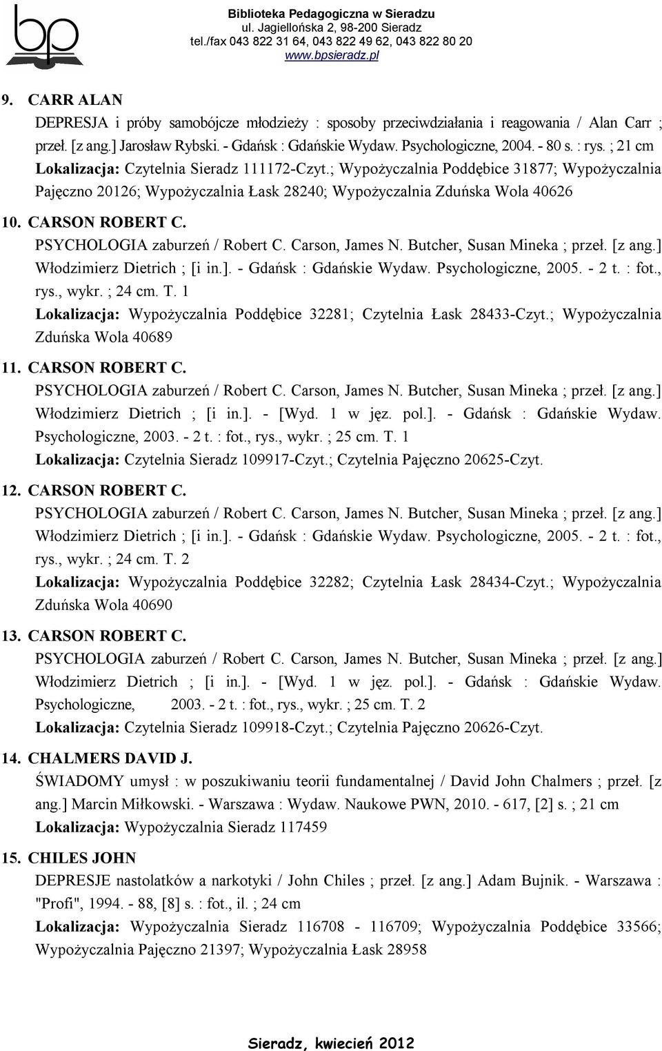 PSYCHOLOGIA zaburzeń / Robert C. Carson, James N. Butcher, Susan Mineka ; przeł. [z ang.] Włodzimierz Dietrich ; [i in.]. - Gdańsk : Gdańskie Wydaw. Psychologiczne, 2005. - 2 t. : fot., rys., wykr.