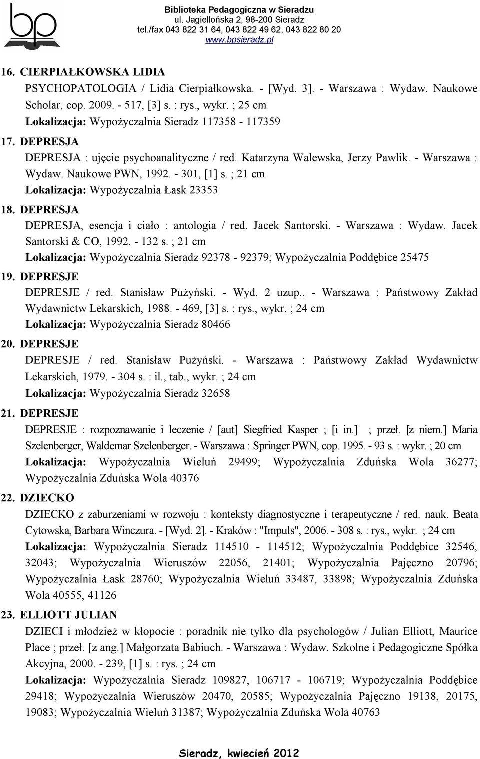 ; 21 cm Lokalizacja: Wypożyczalnia Łask 23353 18. DEPRESJA DEPRESJA, esencja i ciało : antologia / red. Jacek Santorski. - Warszawa : Wydaw. Jacek Santorski & CO, 1992. - 132 s.