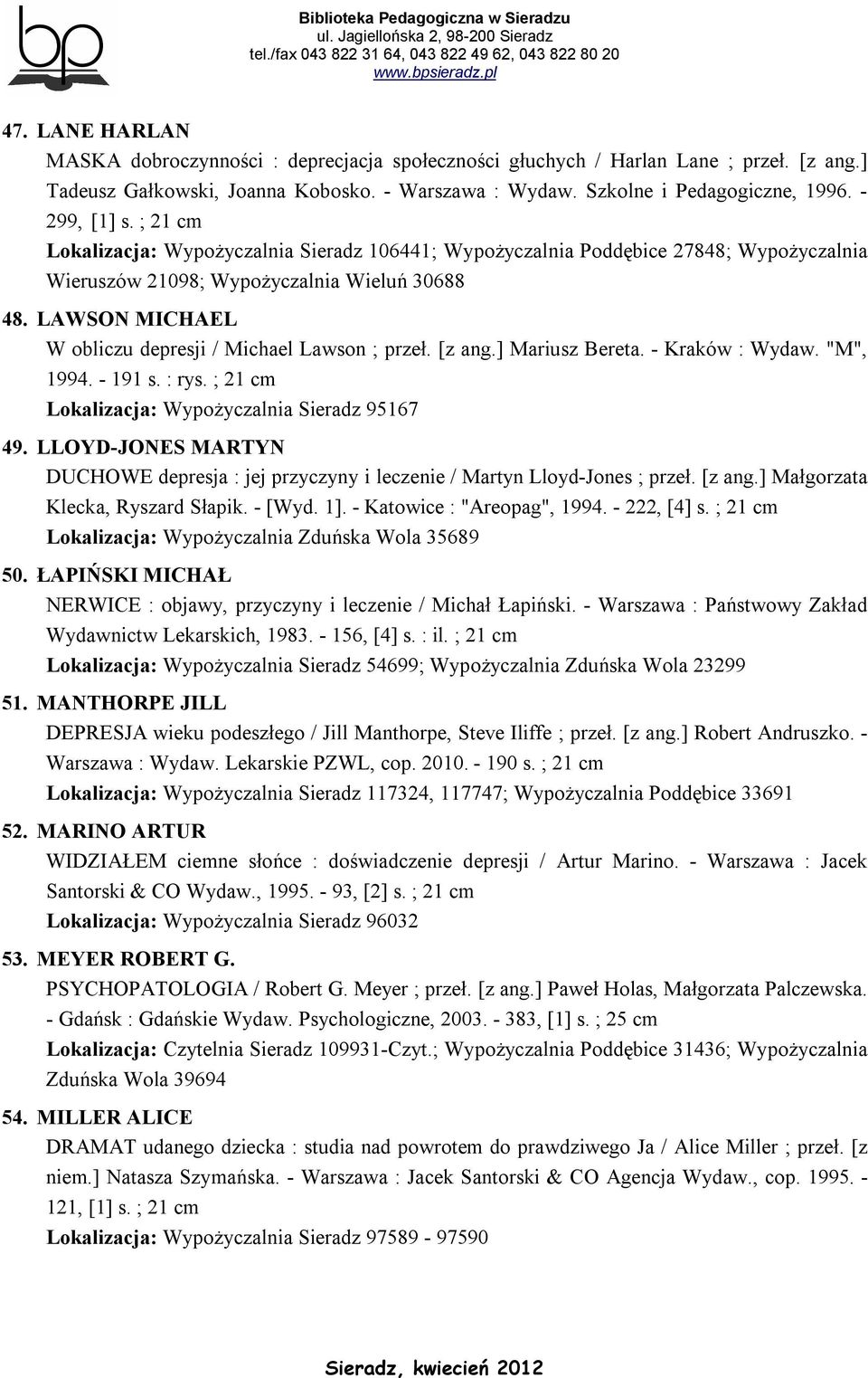 LAWSON MICHAEL W obliczu depresji / Michael Lawson ; przeł. [z ang.] Mariusz Bereta. - Kraków : Wydaw. "M", 1994. - 191 s. : rys. ; 21 cm Lokalizacja: Wypożyczalnia Sieradz 95167 49.