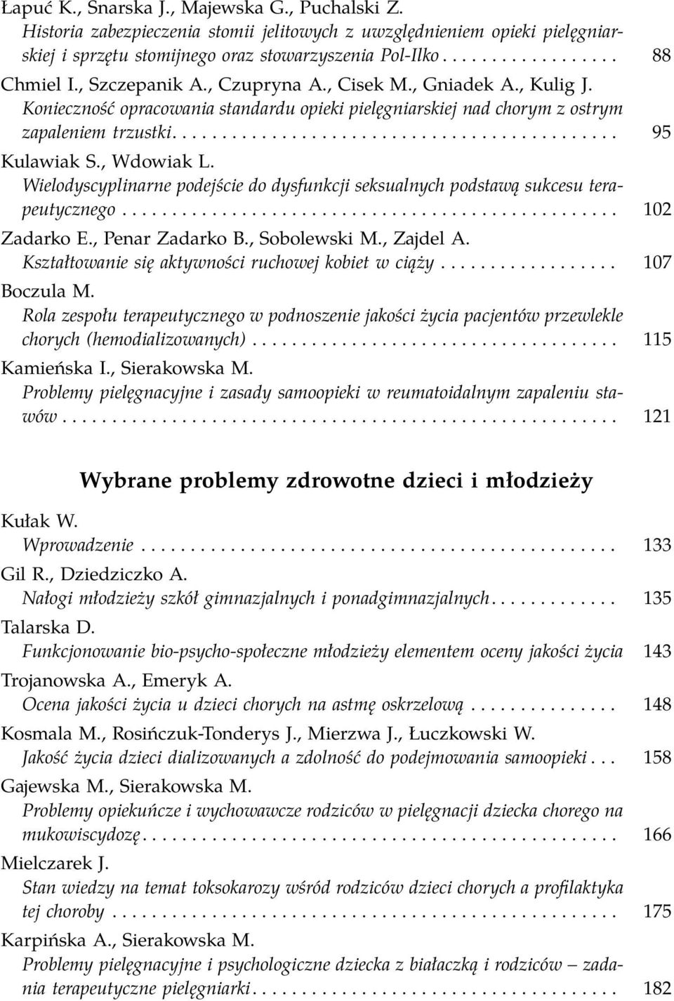 , Wdowiak L. Wielodyscyplinarne podejście do dysfunkcji seksualnych podstawą sukcesu terapeutycznego.................................................. 102 Zadarko E., Penar Zadarko B., Sobolewski M.