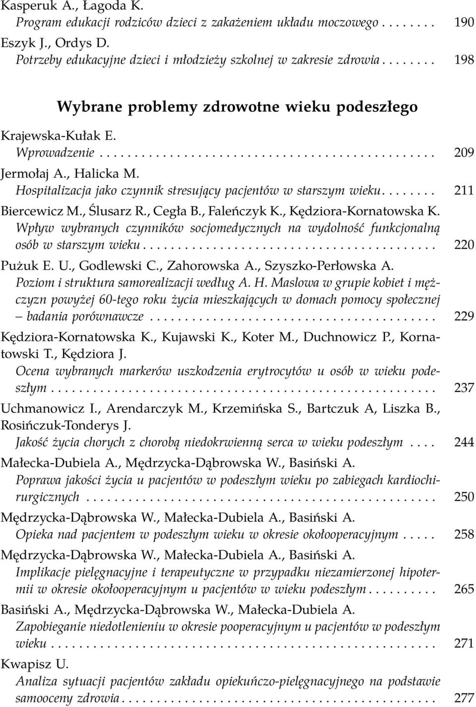 Hospitalizacja jako czynnik stresujący pacjentów w starszym wieku........ 211 Biercewicz M., Ślusarz R., Cegła B., Faleńczyk K., Kędziora-Kornatowska K.