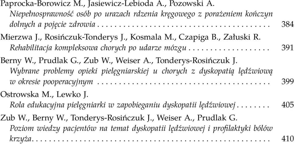 Wybrane problemy opieki pielęgniarskiej u chorych z dyskopatią lędźwiową w okresie pooperacyjnym........................................ 399 Ostrowska M., Lewko J.