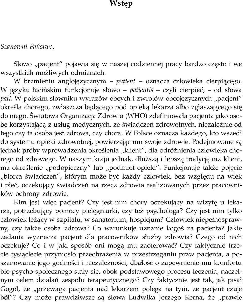 W polskim słowniku wyrazów obcych i zwrotów obcojęzycznych pacjent określa chorego, zwłaszcza będącego pod opieką lekarza albo zgłaszającego się do niego.