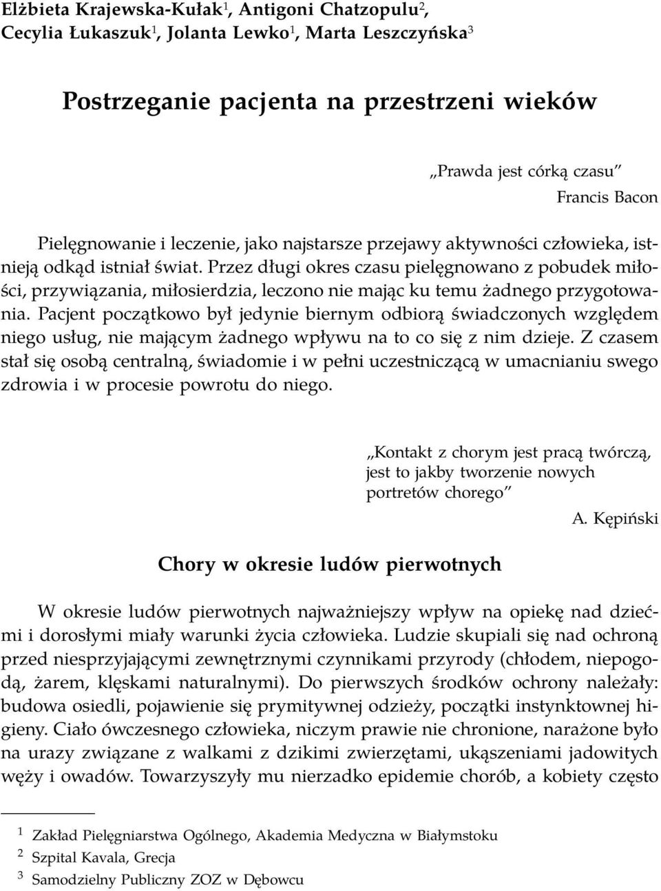 Przez długi okres czasu pielęgnowano z pobudek miłości, przywiązania, miłosierdzia, leczono nie mając ku temu żadnego przygotowania.